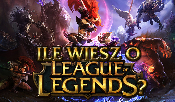 Ile wiesz o "League of Legends"? | sameQuizy Ile Wiesz O League Of Legends