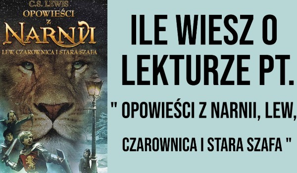 Ile wiesz o lekturze pt. "Opowieści z Narnii lew czarownica i stara Opowieści Z Narnii Ile Ma Stron