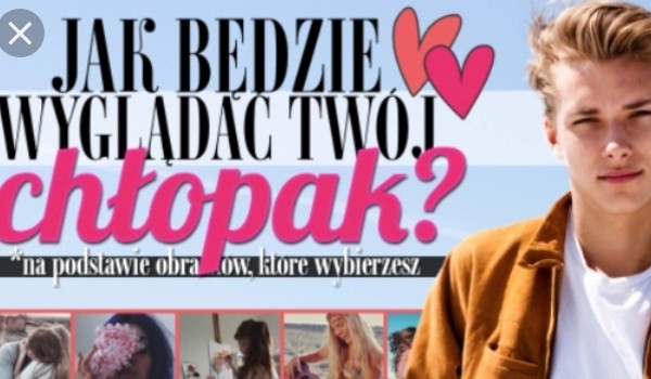 Samequizy Jak Bedzie Wygladal Twj Chlopak