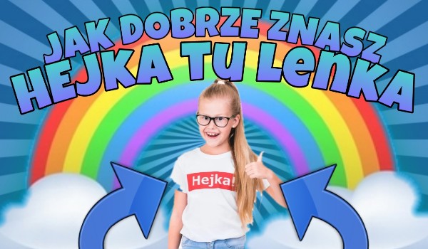 Jak dobrze znasz Hejka Tu Lenka? | sameQuizy Jak Dobrze Znasz Hejka Tu Lenka