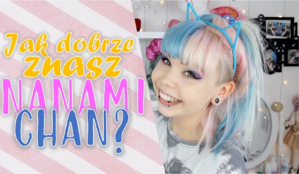 Jak dobrze znasz Nanami Chan? | sameQuizy Jak Dobrze Znasz Nanami Chan 2019