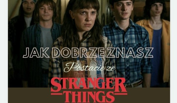 Jak dobrze znasz postacie ze Stranger Things | sameQuizy Jak Dobrze Znasz Stranger Things