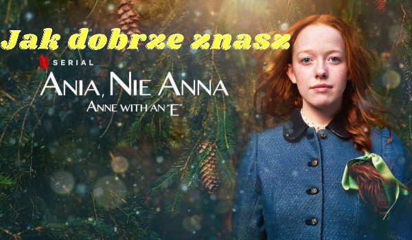 Jak dobrze znasz serial "Ania, nie Anna"? | sameQuizy Seriale Podobne Do Ania Nie Anna