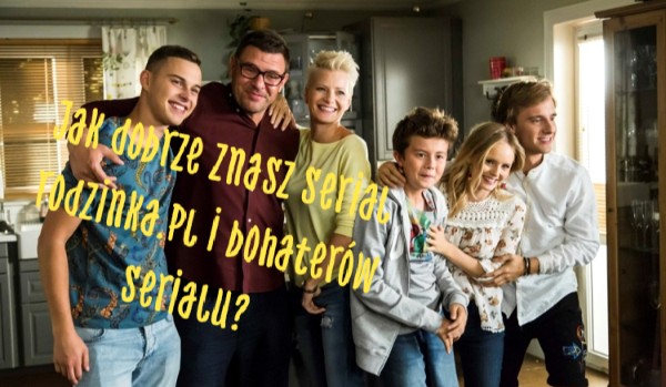 Jak dobrze znasz serial rodzinka.pl i bohater贸w serialu? | sameQuizy Jak Dobrze Znasz Serial Rodzinka Pl