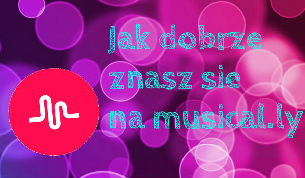 Jak dobrze znasz się na musical.ly? | sameQuizy Jak Zrobić Lajwa Na Musical Ly