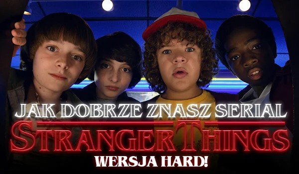 Jak Dobrze Znasz Stranger Things