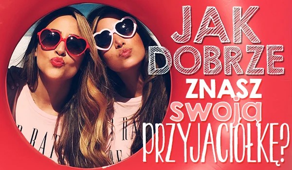 Samequizy Jak Dobrze Znasz Swoją Bff