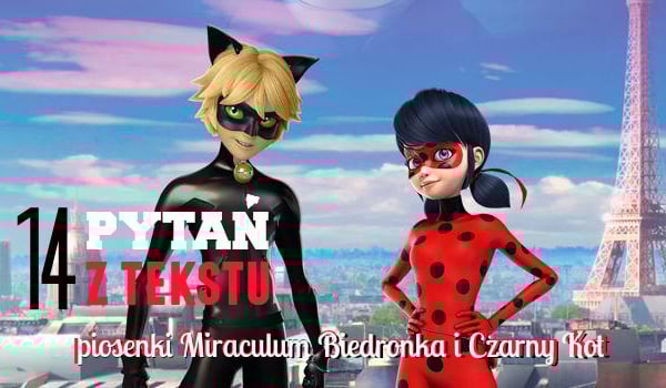 Jak dobrze znasz tekst piosenki Miraculum Biedronka i Czarny Kot Piosenki Miraculum Biedronka I Czarny Kot