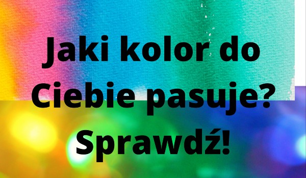 Jaki kolor do ciebie pasuje? | sameQuizy Quiz Jaki Kolor Do Ciebie Pasuje
