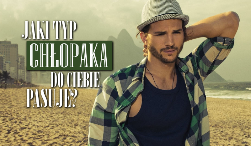 Jaki typ chłopaka do Ciebie pasuje? | sameQuizy Quiz Jaki Typ Chłopaka Do Ciebie Pasuje
