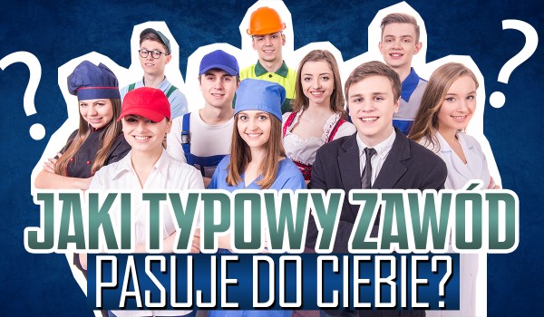 Jaki typowy zawód do Ciebie pasuje? | sameQuizy Quiz Jaki Zawód Do Ciebie Pasuje