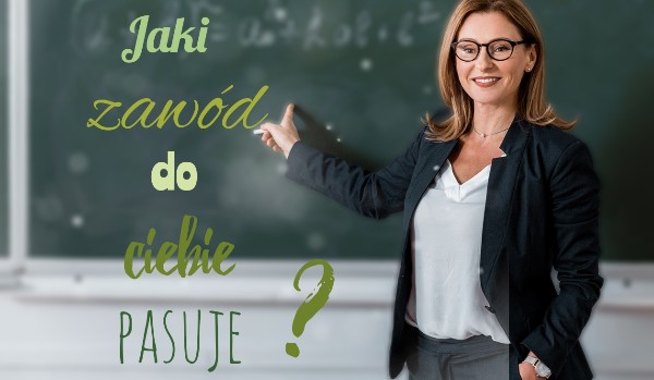 Jaki zawód do ciebie pasuje? | sameQuizy Quiz Jaki Zawód Do Ciebie Pasuje