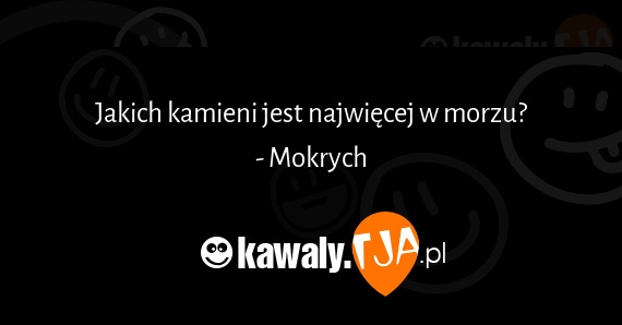 Jakich kamieni jest najwięcej w morzu? - Mokrych Jakich Kamieni Jest W Morzu Najwięcej