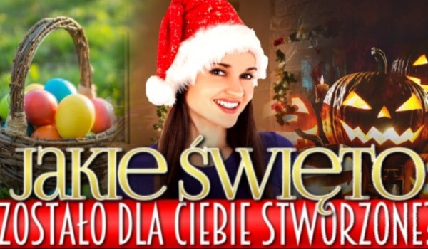 Jakie święto zostało dla Ciebie stworzone? | sameQuizy Jakie Zagraniczne Słodycze Są Dla Ciebie Stworzone