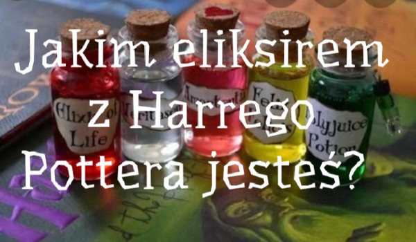 Jakim Eliksirem Z Harrego Pottera Jesteś