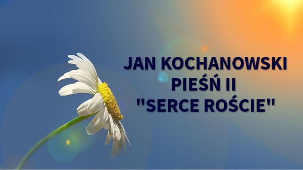 Jan Kochanowski "Serce roście" Serce Roście Patrząc Na Te Czasy