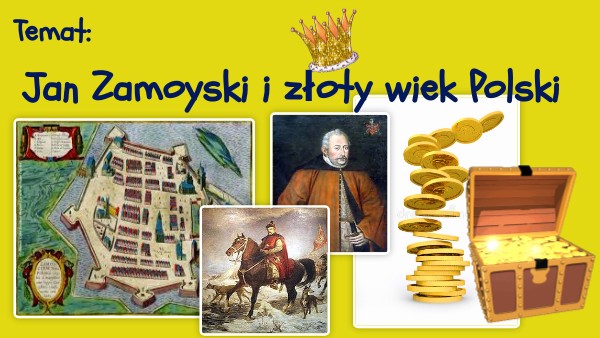 Jan Zamoyski i złoty wiek Polski Zloty Wiek Klasa 6