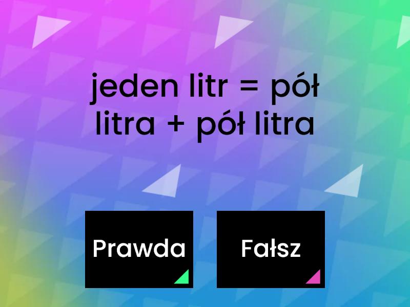 Jednostki miary: litr, pół litra, ćwierć litra - Prawda czy fałsz Litr Pół Litra ćwierć Litra Klasa 3