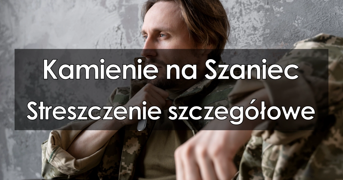 Kamienie na Szaniec - Szczegółowe streszczenie, opracowanie Szczeglowe Streszczenie Kamienie Na Szaniec