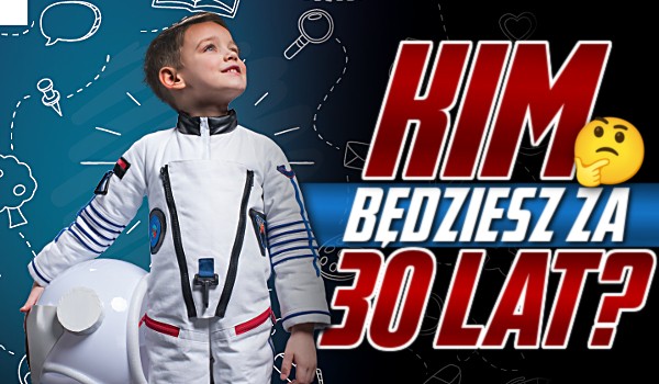 Samequizy Kim Będziesz Za 30 Lat