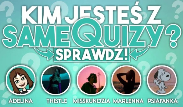 Kim jesteś z sameQuizy? | sameQuizy Samequizy Kim Będziesz Za 30 Lat