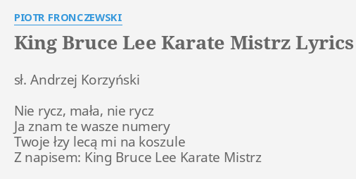 "KING BRUCE LEE KARATE MISTRZ" LYRICS by PIOTR FRONCZEWSKI: sł. Andrzej King Brus Li Karate Mistrz Tekst