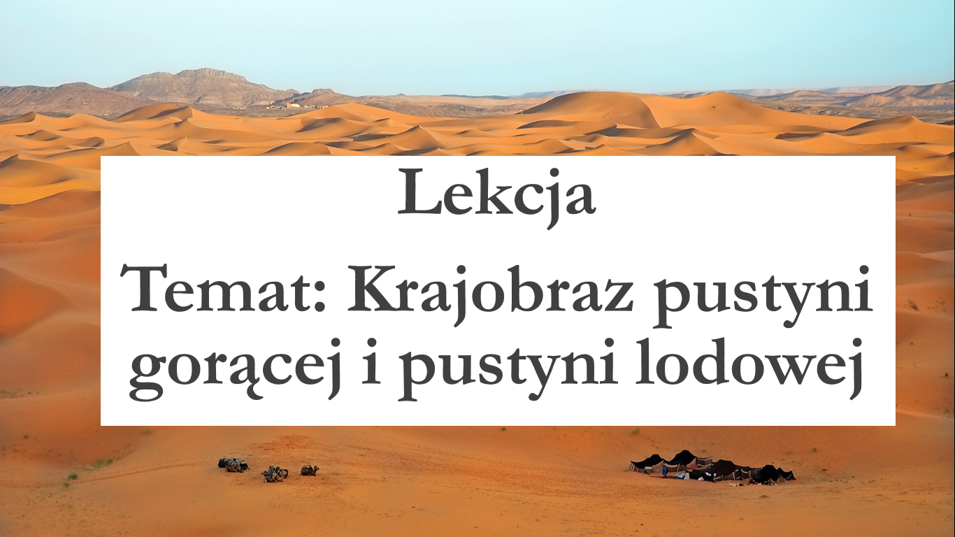 Klasa 5 - Krajobraz pustyni gorącej i pustyni lodowej - prezentacja Krajobraz Pustyni Goracej I Pustyni Lodowej