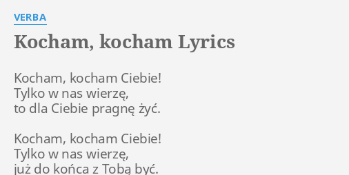 "KOCHAM, KOCHAM" LYRICS by VERBA: Kocham, kocham Ciebie! Tylko... Kocham Cie Kocham To Tylko Puste Slowa Tekst