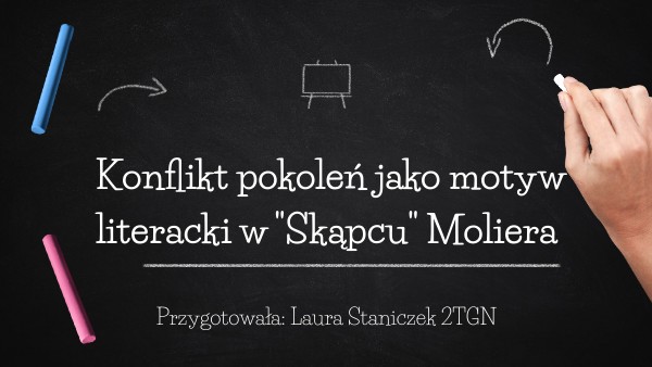 Konflikt pokoleń jako motyw literacki w ,,Skąpcu" Moliera Konflikt Pokoleń Jako Motyw Literacki