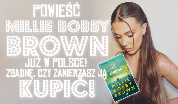Książka Millie Bobby Brown już w Polsce! Zgadnę, czy zamierzasz ją Czy Millie Bobby Brown Będzie W Polsce