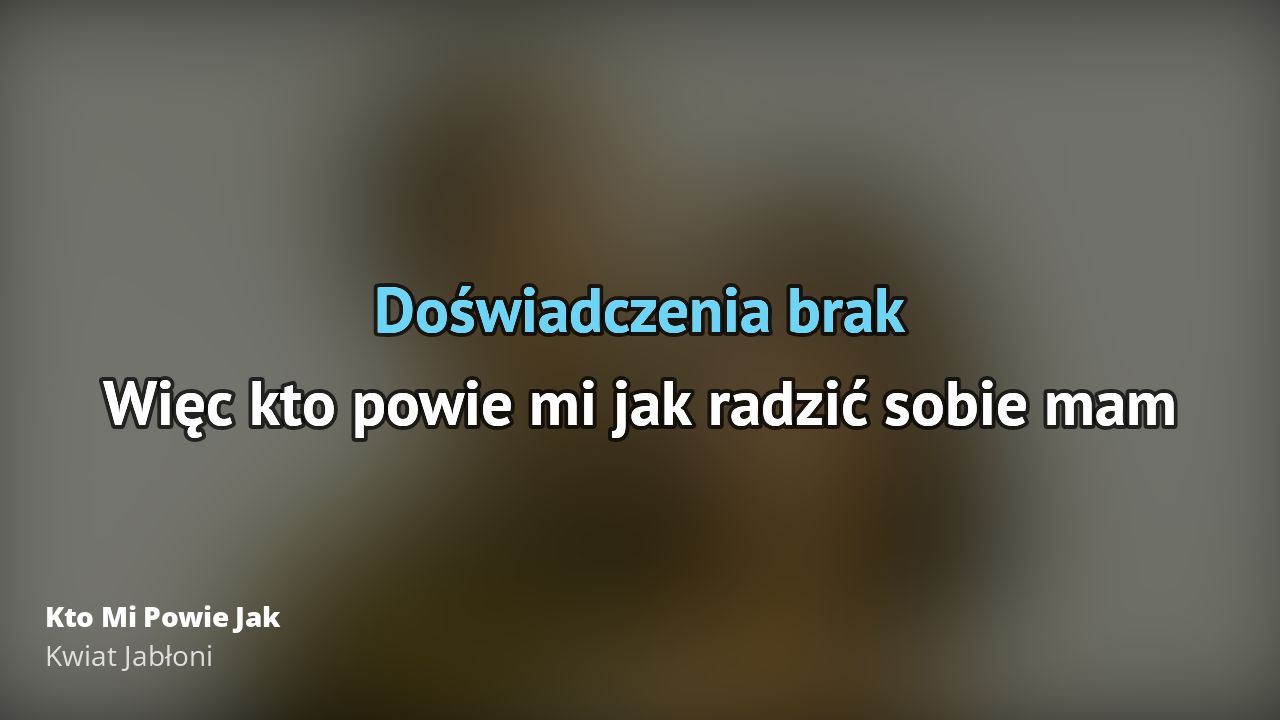 Kto Powie Mi Jak Tekst