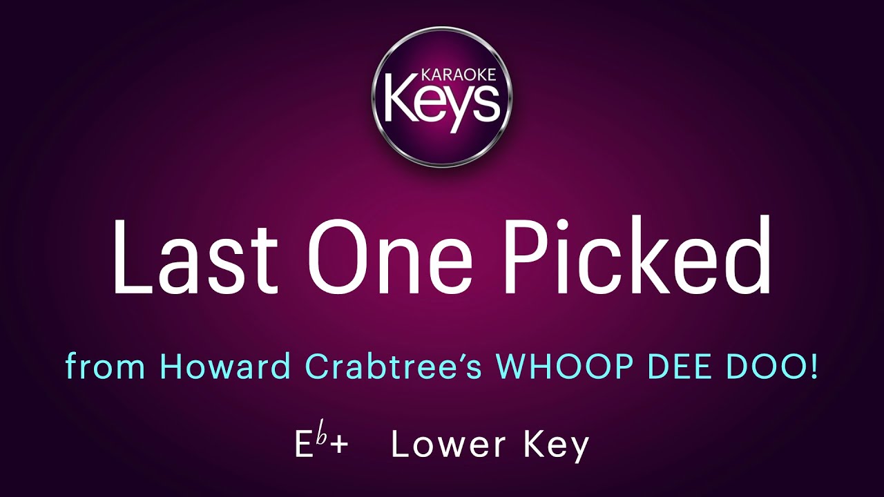 Last One Picked. Eb+ from WHOOP DEE DOO! Karaoke Piano with Lyrics Last One Picked Whoop Dee Doo Lyrics