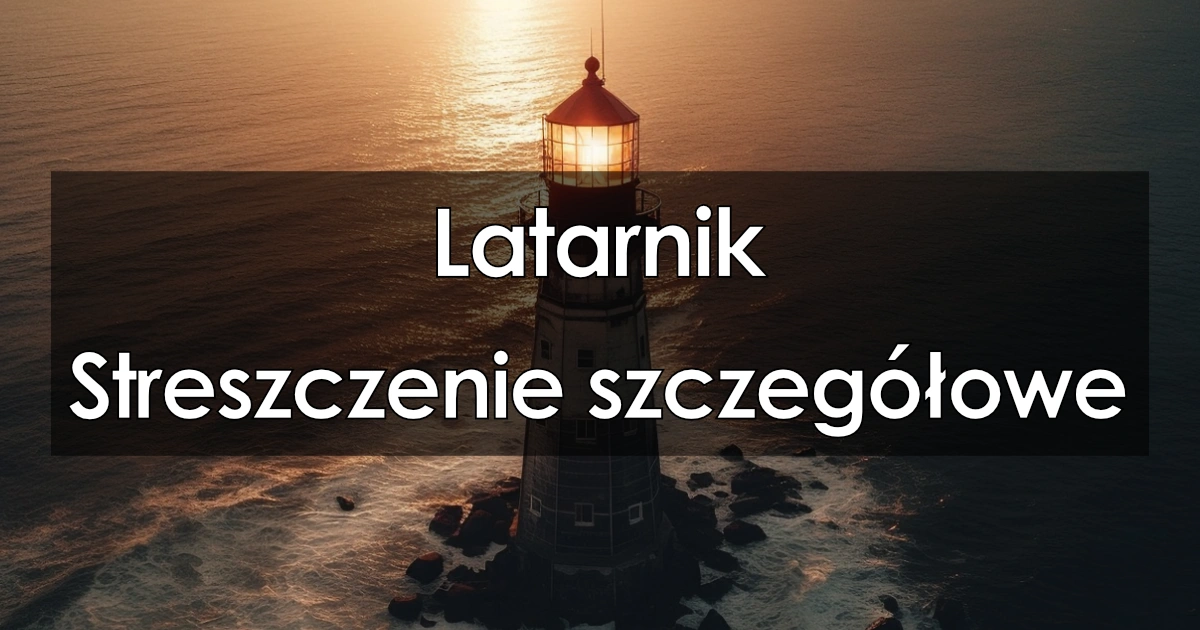 Latarnik - Szczegółowe streszczenie, opracowanie lektury Streszczenie Latarnika W 10 Zdaniach