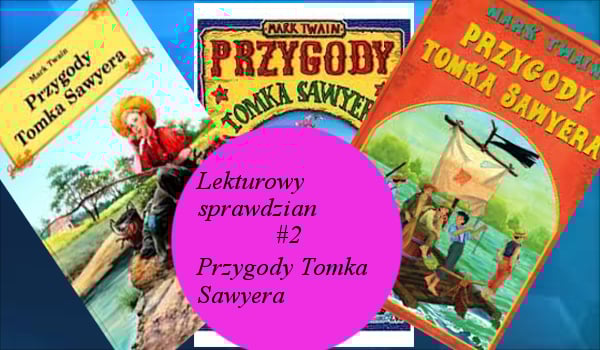 Lekturowy sprawdzian #2 Przygody Tomka Sawyera | sameQuizy Test Z Lektury Przygody Tomka Sawyera Klasa 5 Z Odpowiedziami