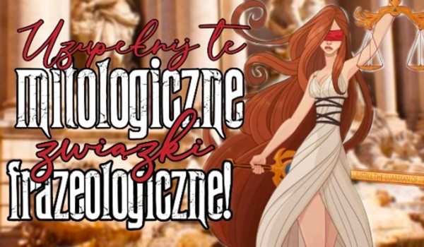 Litery: Uzupełnij te związki frazeologiczne z mitologii! | sameQuizy Zwiazki Frazeologiczne Z Mitologii Greckiej