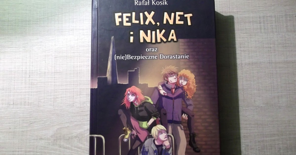 loony blog.: Recenzja książki: Felix, Net i Nika oraz (nie)Bezpieczne Felix Net I Nika Oraz Nie Bezpieczne Dorastanie