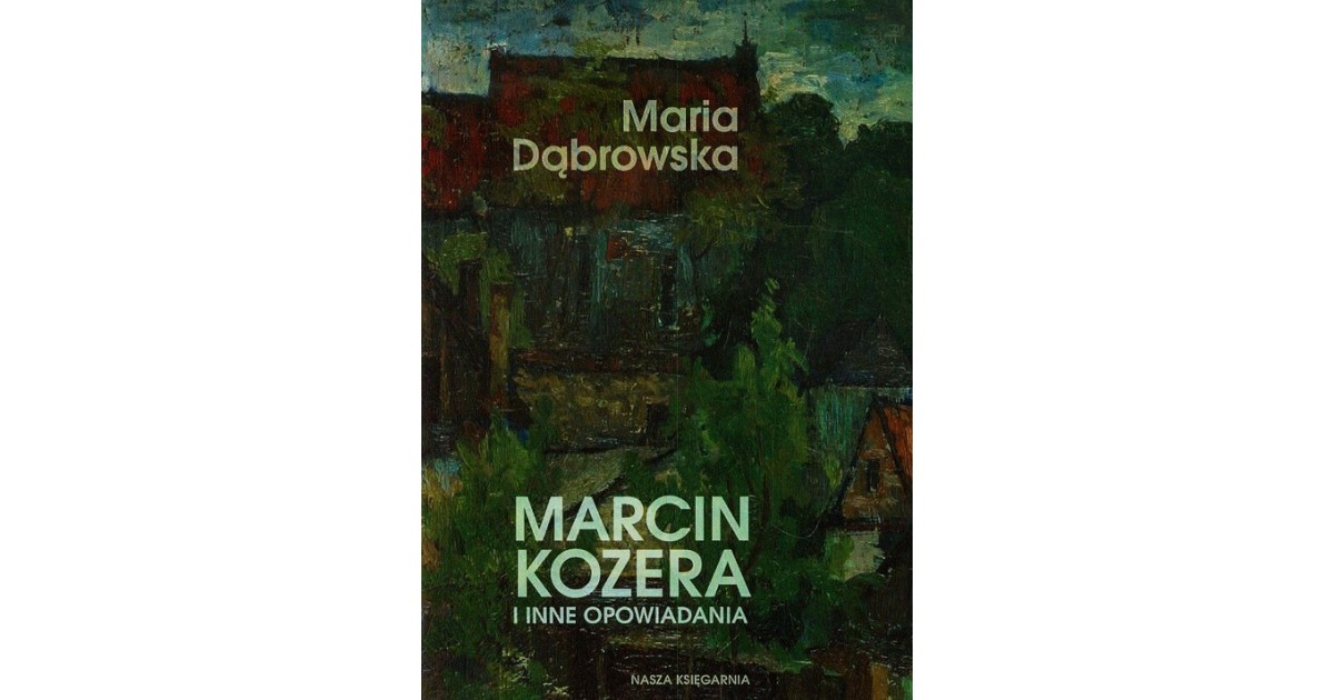 Marcin Kozera i inne opowiadania - Dąbrowska Maria książka | Selkar Maria Dąbrowska Marcin Kozera Tekst