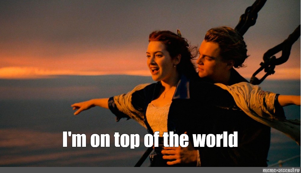 Meme: "I'm on top of the world" - All Templates - Meme-arsenal.com Im On Top Of The World Hey