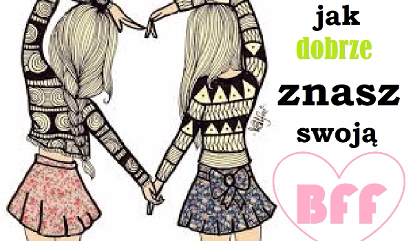 MINI TEST jak dobrze znasz swoją BFF | sameQuizy Quiz Jak Dobrze Znasz Swoją Bff
