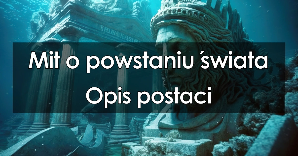 Mit o powstaniu świata: opis postaci, charakterystyka bohaterów, cechy, Mit O Powstaniu Człowieka Streszczenie