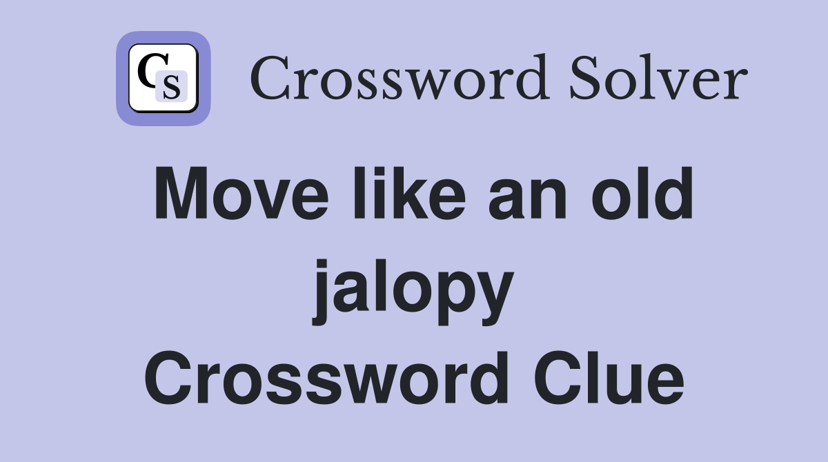 Move like an old jalopy - Crossword Clue Answers - Crossword Solver Move Like A Tot Crossword Clue