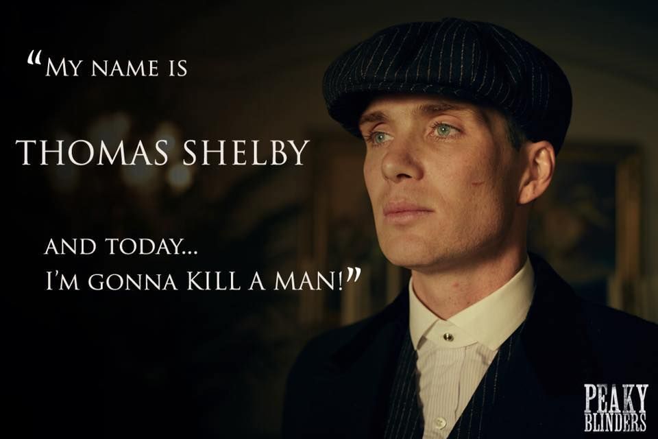 My Name Is Thomas Shelby And Today