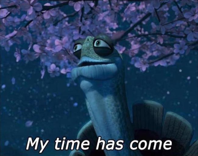 My Time Has Come Memes