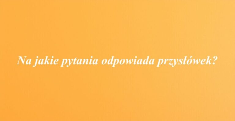 Na Jakie Pytanie Odpowiada Przysłówek Przykłady