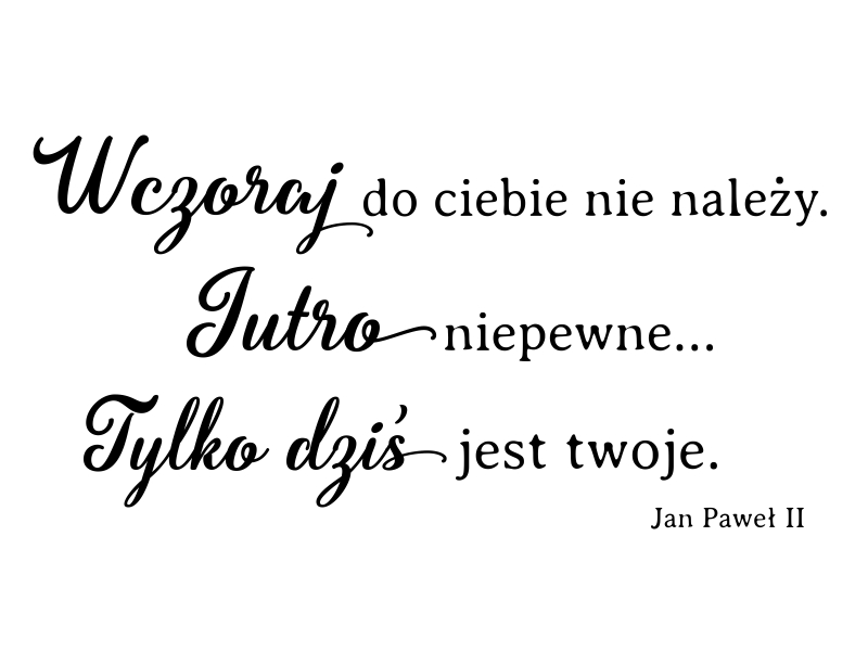 Naklejka na ścianę Wczoraj, jutro, dziś, sentencja Jan Paweł II - naklej-to Dzis Jestesmy Inni Niz Wczoraj Jutro Bedziemy Inni Niz Dzis