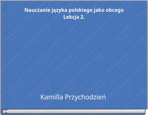 "Nauczanie języka polskiego jako obcego Lekcja 2." - Free stories Nauczanie Języka Polskiego Jako Obcego