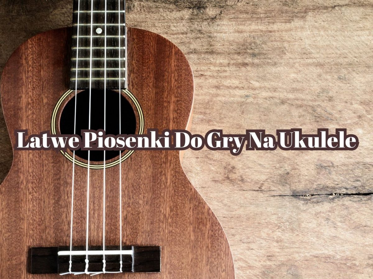 Nauka gry na ukulele — jak zacząć, chwyty i piosenki dla początkujących Proste Piosenki Na Ukulele Dla Poczatkujacych
