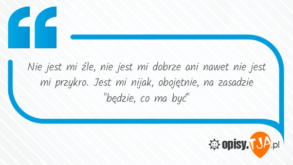 Nie jest mi źle, nie jest mi dobrze ani nawet nie jest mi przykro. Jest Nie Jest Mi Przykro Po Angielsku