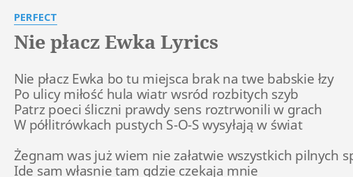 "NIE PŁACZ EWKA" LYRICS by PERFECT: Nie płacz Ewka bo... Perfect Nie Placz Ewka Tekst