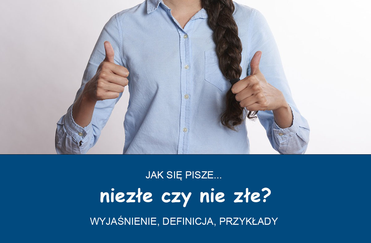 Niezłe czy nie złe? Jak się pisze? Razem czy osobno? Nie Wiem Pisze Się Razem Czy Osobno